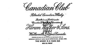 "CANADIAN CLUB" BLENDED CANADIAN WHISKY DISTILLED AND BOTTLED UNDER CANADIAN GOVERNMENT SUPERVISION BY HIRAM WALKER & SONS LIMITED WALKERVILLE ONTARIO, CANADA TRADEMARKS AND LABEL STYLE REG. U.S. PAT. OFF. BY HIRAM WALKER & SONS, INC. IMPORTED IN BOTTLE BY HIRAM WALKER IMPORTERS INC., DETROIT, MICH. THIS WHISKY IS IS 6 YEARS OLD 86.6 U.S. PROOF trademark