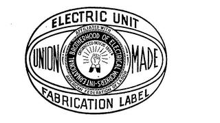 INTERNATIONAL BROTHERHOOD OF ELECTRICAL WORKERS UNION MADE ELECTRIC UNIT FABRICATION LABEL AFFILIATED WITH AMERICAN FEDERATION OF LABOR ORGANIZED NOV. 26, 1891 trademark