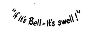 "IF IT'S BELL - IT'S SWELL!" trademark