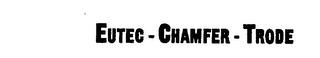 EUTEC-CHAMFER-TRODE trademark