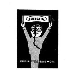 EUTECTIC REPAIR WELD SAVE MORE trademark