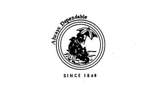 ALWAYS DEPENDABLE SINCE 1868 trademark