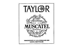 TAYLOR SPECIALLY SELECTED AMERICAN MUSCATEL MADE AND BOTTLED BY THE TAYLOR WINE COMPANY INC. HAMMONDSPORT,N.Y.,U.S.A. ESTABLISHED 1880 ALCOHOL 19% BY VOLUME trademark