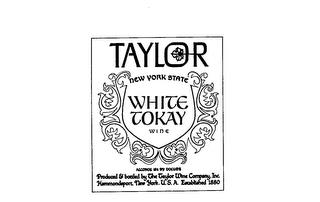 TAYLOR NEW YORK STATE WHITE TOKAY WINE PRODUCED AND BOTTLED BY THE TAYLOR WINE COMPANY INC. HAMMONDSPORT NEW YORK U.S.A. ESTABLISHED 1880 ALCOHOL 18% BY VOLUME. trademark