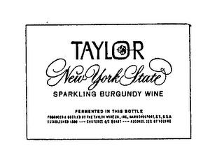 TAYLOR NEW YORK STATE SPARKLING BURGUNDY WINE FERMENTED IN THE BOTTLE PRODUCED & BOTTLED BY THE TAYLOR WINE CO. INC. HAMMONDSPORT, N.Y. USA ESTABLISHED 1880 CONTENTS 4/5 QUART.. ALCOHOL 12% BY VOLUME trademark