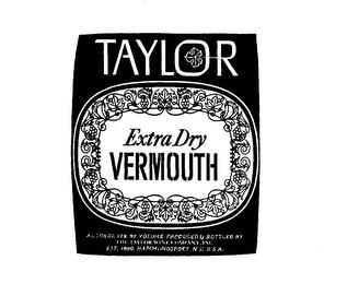 TAYLOR EXTRA DRY VERMOUTH ALCOHOL 17% BY VOLUME PRODUCED & BOTTLED BY THE TAYLOR WINE COMPANY INC. EST. 1880 HAMMONDSPORT, N.Y. U.S.A. trademark