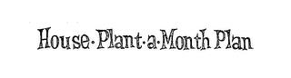 HOUSE-PLANT-A-MONTH PLAN trademark