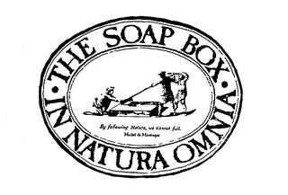 THE SOAP BOX IN NATURA OMNIA MICHEL DE MONTAIGNE BY FOLLOWING NATURE, WE CANNOT FAIL. trademark