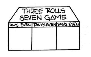 THREE ROLLS SEVEN GAME PAYS EVEN trademark