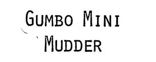 GUMBO MINI MUDDER trademark