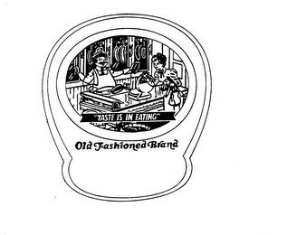 "TASTE IS IN EATING" OLD FASHIONED BRAND trademark