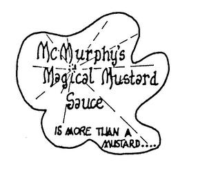 MCMURPHY'S MAGICAL MUSTARD SAUCE IS MORE THAN A MUSTARD.... trademark