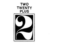 TWO TWENTY PLUS trademark