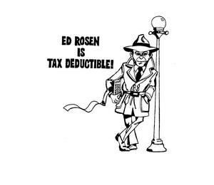 ED ROSEN IS TAX DEDUCTIBLE! trademark