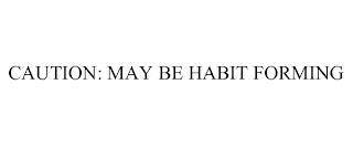 CAUTION: MAY BE HABIT FORMING trademark