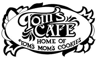 TOM'S CAFE HOME OF TOM'S MOM'S COOKIES trademark