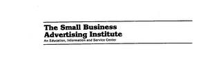 THE SMALL BUSINESS ADVERTISING INSTITUTE AN EDUCATION, INFORMATION AND SERVICE CENTER trademark