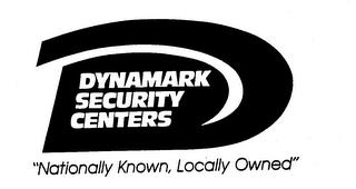 D DYNAMARK SECURITY CENTERS "NATIONALLY KNOWN, LOCALLY OWNED" trademark