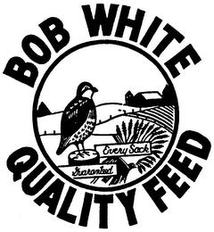 BOB WHITE QUALITY FEED EVERY SACK GUARANTEED trademark