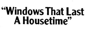 "WINDOWS THAT LAST A HOUSETIME" trademark