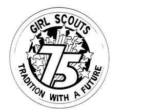 GIRL SCOUTS 75 TRADITION WITH A FUTURE trademark