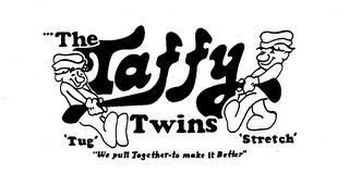 THE TAFFY TWINS 'TUG' 'STRETCH' "WE PULL TOGETHER-TO MAKE IT BETTER" trademark