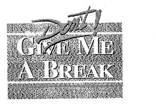 DON'T GIVE ME A BREAK trademark