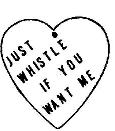 JUST WHISTLE IF YOU WANT ME trademark