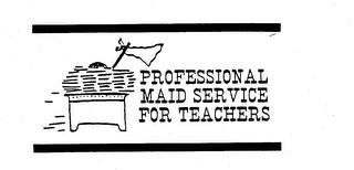 PROFESSIONAL MAID SERVICE FOR TEACHERS trademark