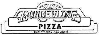 BORDERLINE PIZZA "BEST PIZZA ANYWHERE" trademark