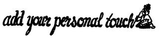 ADD YOUR PERSONAL TOUCH trademark