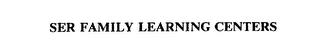 SER FAMILY LEARNING CENTERS trademark