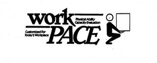 WORK PACE CUSTOMIZED FOR TODAY'S WORKPLACE PHYSICAL ABILITY CAPACITY EVALUATION trademark