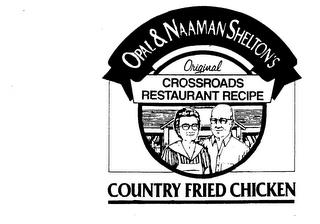 OPAL & NAAMAN SHELTON'S ORIGINAL CROSSROADS RESTAURANT RECIPE COUNTRY FRIED CHICKEN trademark