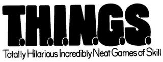 T.H.I.N.G.S TOTALLY HILARIOUS INCREDIBLY NEAT GAMES OF SKILL trademark