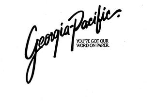 GEORGIA-PACIFIC YOU'VE GOT OUR WORD ON PAPER. trademark