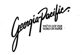 GEORGIA-PACIFIC. YOU'VE GOT YOUR WORD ONPAPER trademark