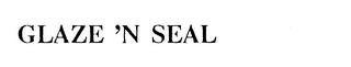 GLAZE 'N SEAL trademark