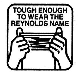 TOUGH ENOUGH TO WEAR THE REYNOLDS NAME trademark