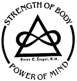 STRENGTH OF BODY POWER OF MIND PETER C. SIEGEL, R.H. trademark