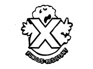 X FUNGUS RESISTANT trademark