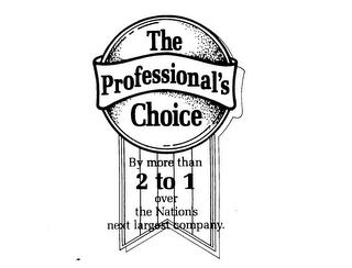 THE PROFESSIONAL'S CHOICE BY MORE THAN 2 TO 1 OVER THE NATION'S NEXT LARGEST COMPANY trademark