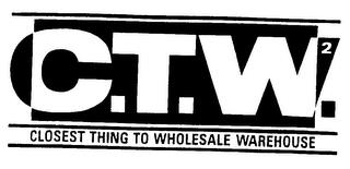 C.T.W.2 CLOSEST THING TO WHOLESALE WAREHOUSE trademark