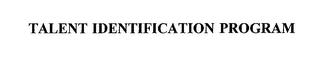 TALENT IDENTIFICATION PROGRAM trademark