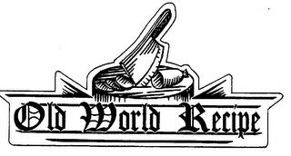 OLD WORLD RECIPE trademark