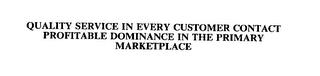 QUALITY SERVICE IN EVERY CUSTOMER CONTACT PROFITABLE DOMINANCE IN THE PRIMARY MARKETPLACE trademark