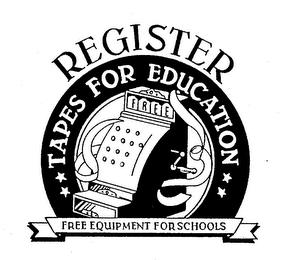 REGISTER TAPES FOR EDUCATION FREE EQUIPMENT FOR SCHOOLS trademark