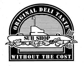 ORIGINAL DELI TASTE SUB SHOP WITHOUT THE COST trademark