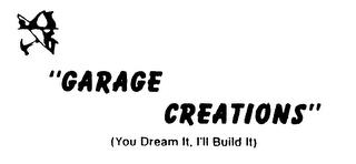 "GARAGE CREATIONS" (YOU DREAM IT, I'LL BUILD IT) trademark