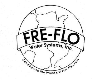 FRE-FLO WATER SYSTEMS, INC. CONDITIONING THE WORLD'S WATER NATURALLY trademark